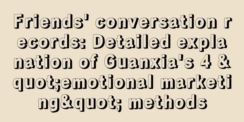 Friends' conversation records: Detailed explanation of Guanxia's 4 "emotional marketing" methods
