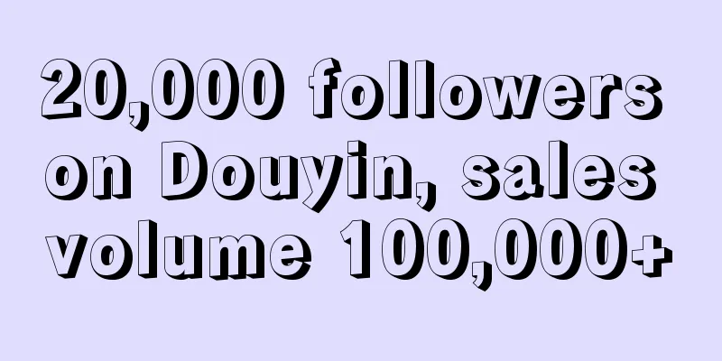 20,000 followers on Douyin, sales volume 100,000+