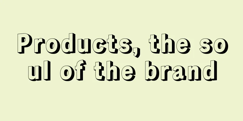 Products, the soul of the brand