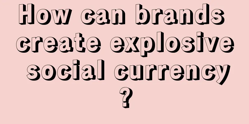 How can brands create explosive social currency?