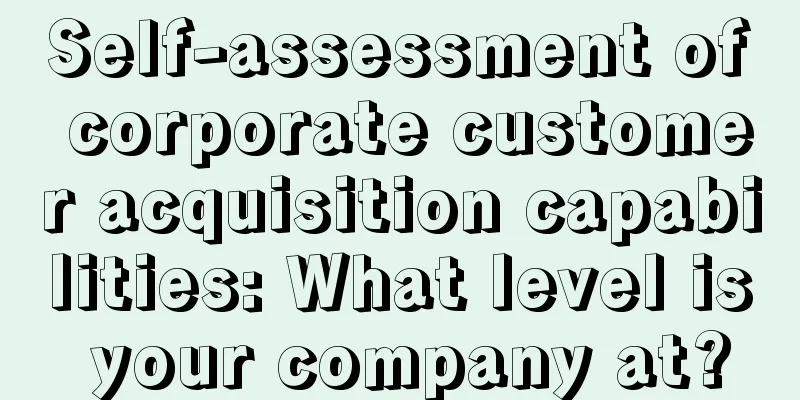 Self-assessment of corporate customer acquisition capabilities: What level is your company at?