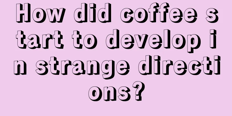 How did coffee start to develop in strange directions?