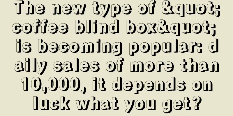 The new type of "coffee blind box" is becoming popular: daily sales of more than 10,000, it depends on luck what you get?
