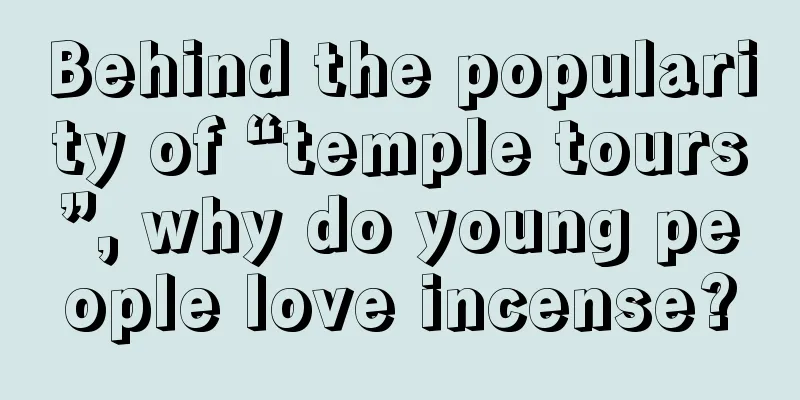 Behind the popularity of “temple tours”, why do young people love incense?