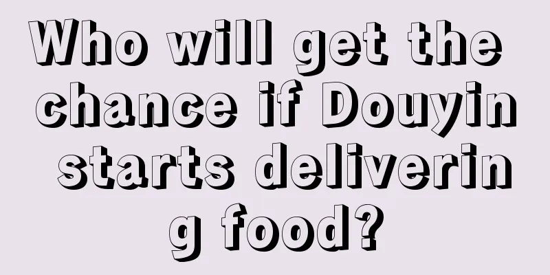 Who will get the chance if Douyin starts delivering food?