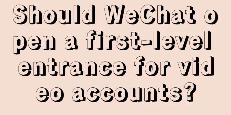 Should WeChat open a first-level entrance for video accounts?