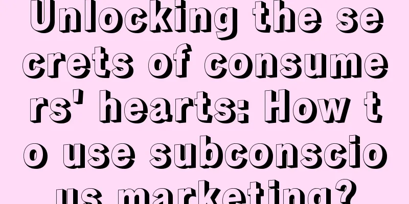 Unlocking the secrets of consumers' hearts: How to use subconscious marketing?