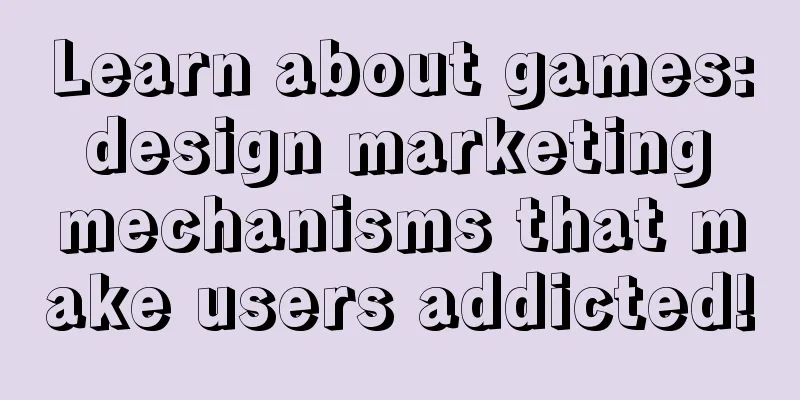 Learn about games: design marketing mechanisms that make users addicted!