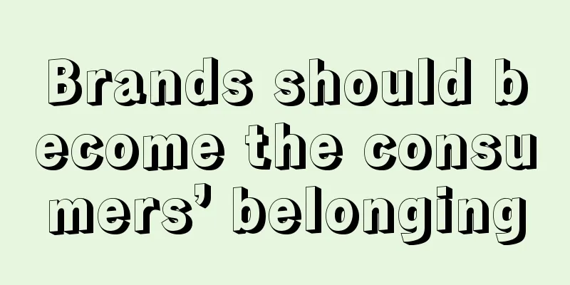 Brands should become the consumers’ belonging