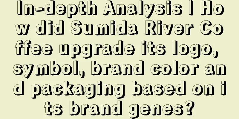 In-depth Analysis | How did Sumida River Coffee upgrade its logo, symbol, brand color and packaging based on its brand genes?