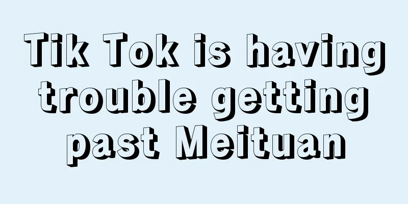 Tik Tok is having trouble getting past Meituan