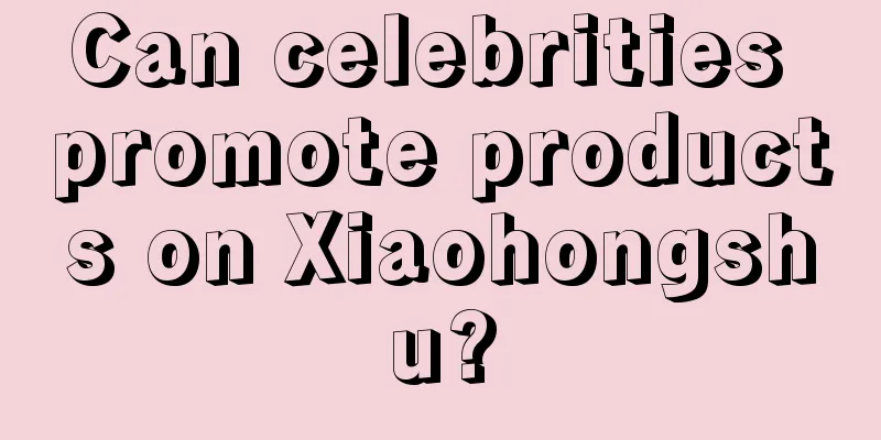 Can celebrities promote products on Xiaohongshu?