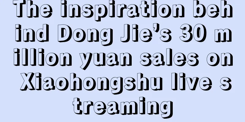 The inspiration behind Dong Jie’s 30 million yuan sales on Xiaohongshu live streaming