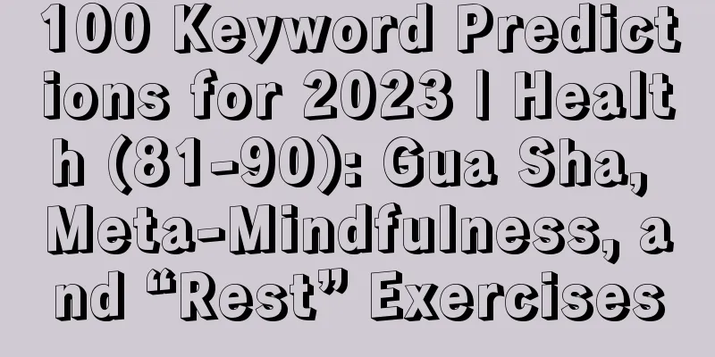 100 Keyword Predictions for 2023 | Health (81-90): Gua Sha, Meta-Mindfulness, and “Rest” Exercises