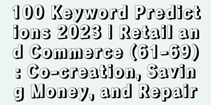 100 Keyword Predictions 2023 | Retail and Commerce (61-69): Co-creation, Saving Money, and Repair