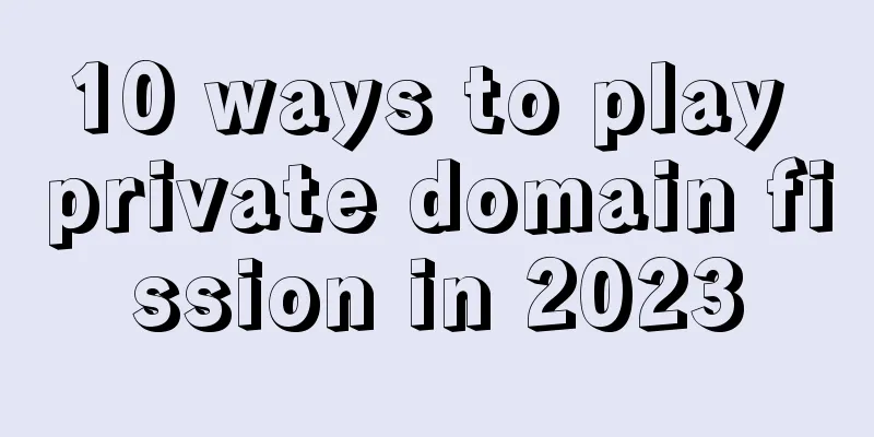 10 ways to play private domain fission in 2023