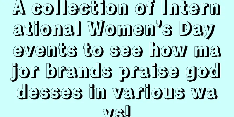 A collection of International Women’s Day events to see how major brands praise goddesses in various ways!
