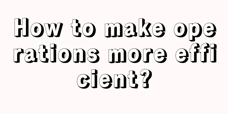 How to make operations more efficient?
