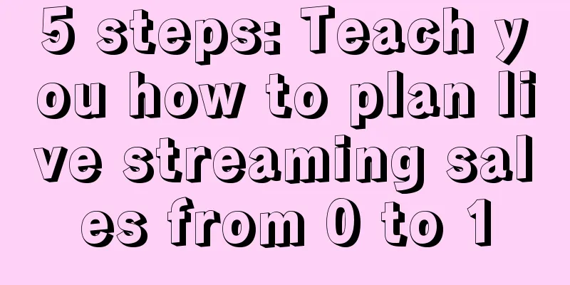 5 steps: Teach you how to plan live streaming sales from 0 to 1