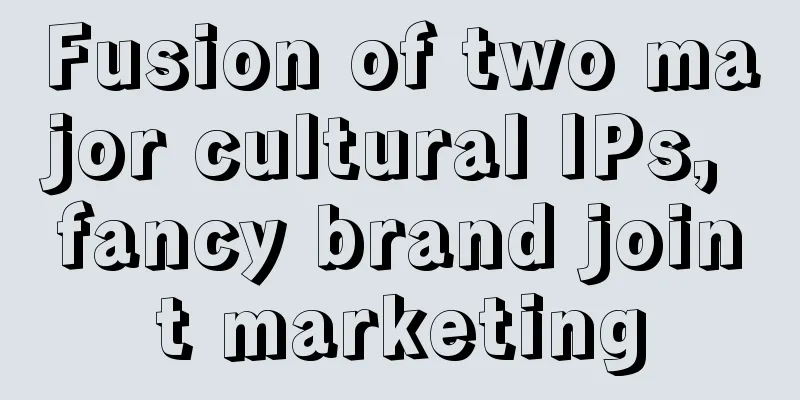 Fusion of two major cultural IPs, fancy brand joint marketing