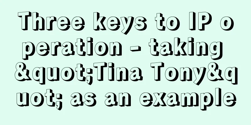 Three keys to IP operation - taking "Tina Tony" as an example