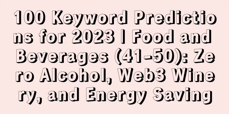 100 Keyword Predictions for 2023 | Food and Beverages (41-50): Zero Alcohol, Web3 Winery, and Energy Saving