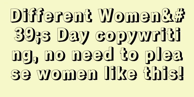 Different Women's Day copywriting, no need to please women like this!