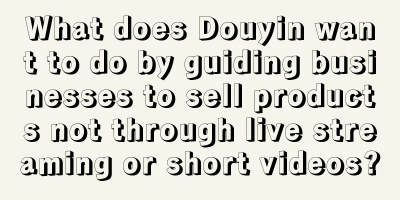 What does Douyin want to do by guiding businesses to sell products not through live streaming or short videos?
