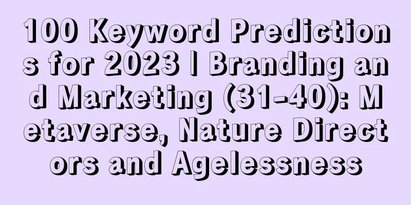 100 Keyword Predictions for 2023 | Branding and Marketing (31-40): Metaverse, Nature Directors and Agelessness