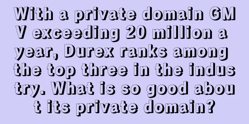With a private domain GMV exceeding 20 million a year, Durex ranks among the top three in the industry. What is so good about its private domain?
