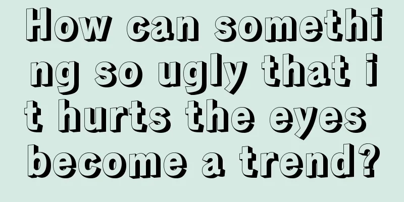 How can something so ugly that it hurts the eyes become a trend?