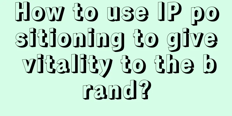 How to use IP positioning to give vitality to the brand?