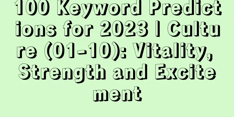 100 Keyword Predictions for 2023 | Culture (01-10): Vitality, Strength and Excitement