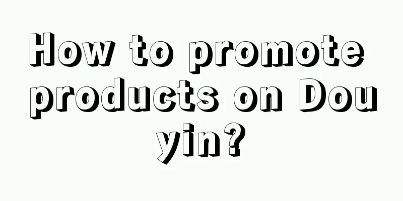 How to promote products on Douyin?
