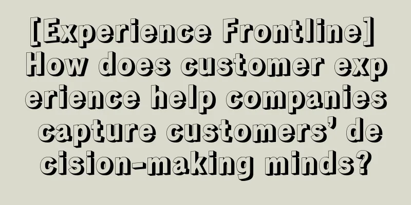 [Experience Frontline] How does customer experience help companies capture customers’ decision-making minds?