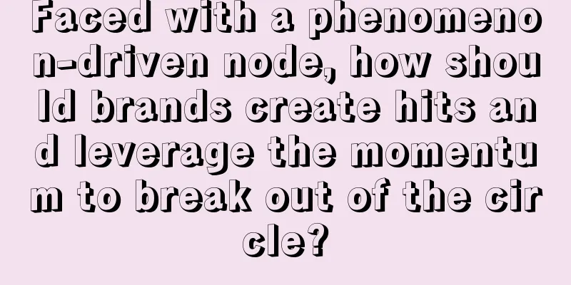 Faced with a phenomenon-driven node, how should brands create hits and leverage the momentum to break out of the circle?
