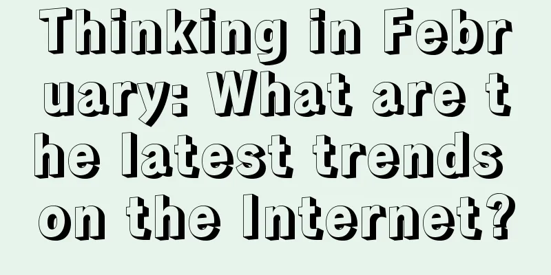 Thinking in February: What are the latest trends on the Internet?