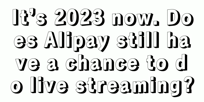 It’s 2023 now. Does Alipay still have a chance to do live streaming?