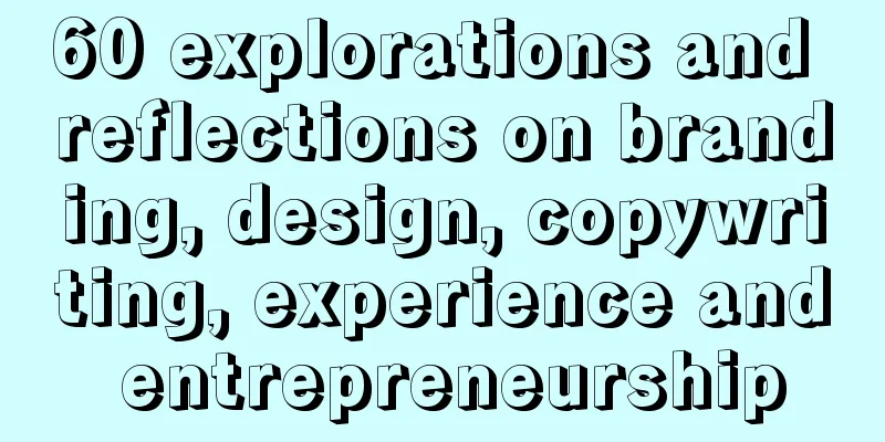 60 explorations and reflections on branding, design, copywriting, experience and entrepreneurship