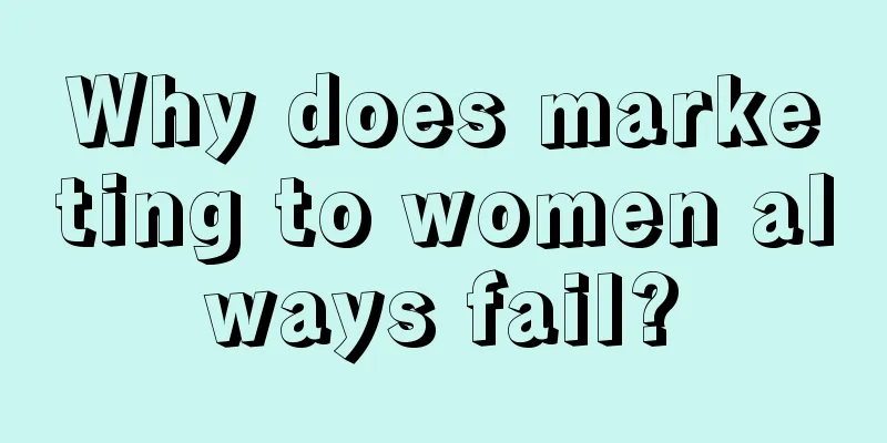 Why does marketing to women always fail?