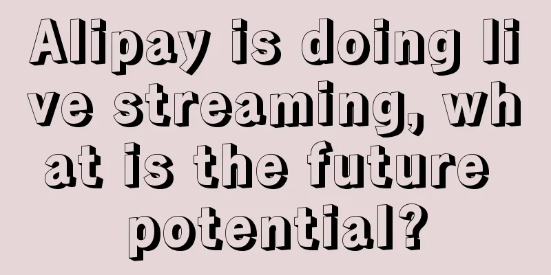 Alipay is doing live streaming, what is the future potential?