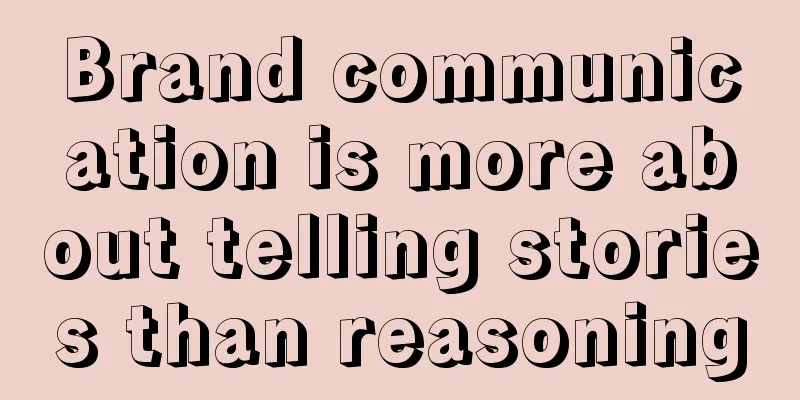 Brand communication is more about telling stories than reasoning
