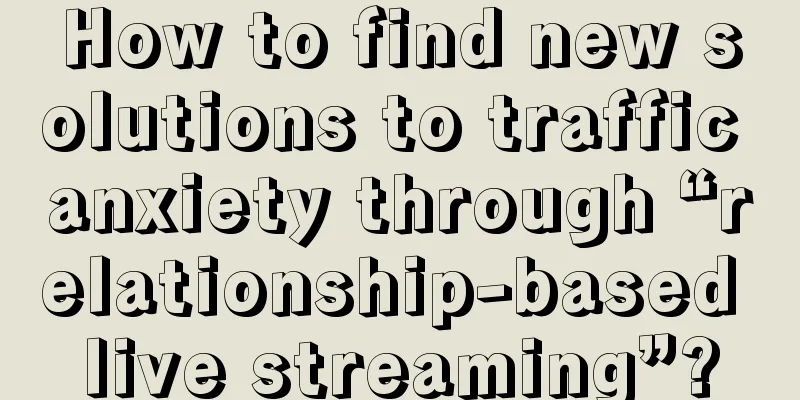 How to find new solutions to traffic anxiety through “relationship-based live streaming”?