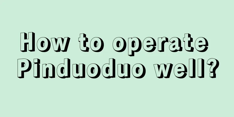 How to operate Pinduoduo well?