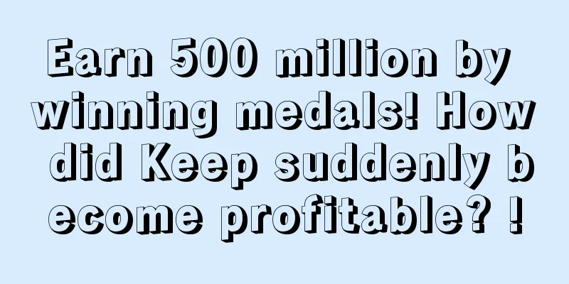 Earn 500 million by winning medals! How did Keep suddenly become profitable? !