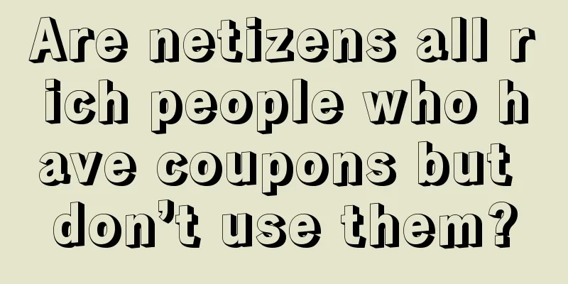 Are netizens all rich people who have coupons but don’t use them?