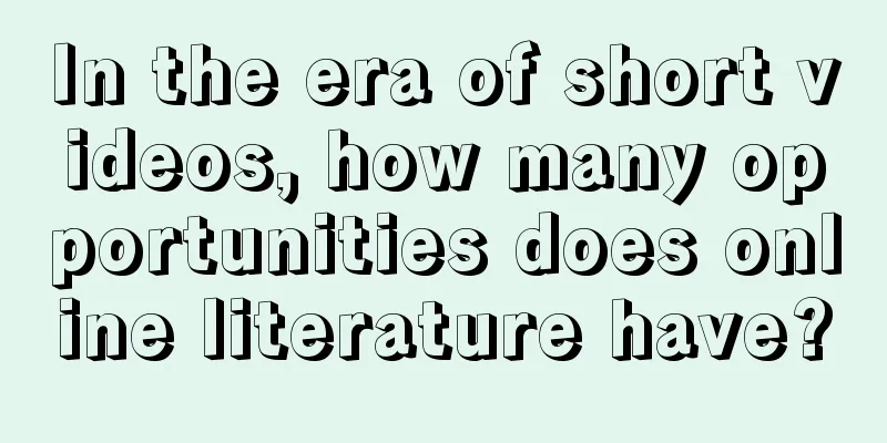 In the era of short videos, how many opportunities does online literature have?