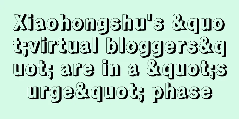 Xiaohongshu's "virtual bloggers" are in a "surge" phase