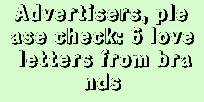 Advertisers, please check: 6 love letters from brands