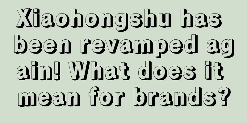 Xiaohongshu has been revamped again! What does it mean for brands?